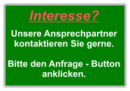 Interesse?   Unsere Ansprechpartner kontaktieren Sie gerne.   Bitte den Anfrage - Button anklicken.