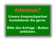 Interesse?   Unsere Ansprechpartner kontaktieren Sie gerne.   Bitte den Anfrage - Button anklicken.