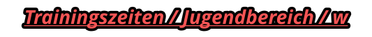 Trainingszeiten / Jugendbereich / w